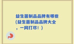 益生菌制品品牌有哪些(益生菌制品品牌大全，一网打尽！)