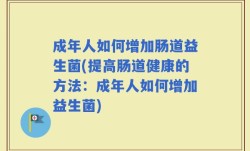 成年人如何增加肠道益生菌(提高肠道健康的方法：成年人如何增加益生菌)