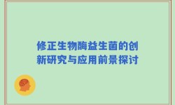 修正生物酶益生菌的创新研究与应用前景探讨