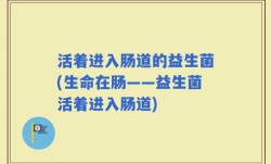 活着进入肠道的益生菌(生命在肠——益生菌活着进入肠道)