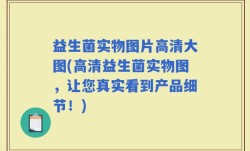 益生菌实物图片高清大图(高清益生菌实物图，让您真实看到产品细节！)