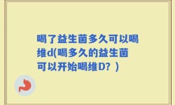 喝了益生菌多久可以喝维d(喝多久的益生菌可以开始喝维D？)