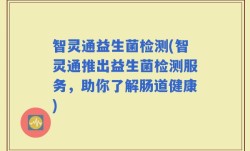 智灵通益生菌检测(智灵通推出益生菌检测服务，助你了解肠道健康)