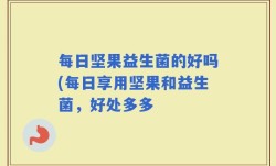 每日坚果益生菌的好吗(每日享用坚果和益生菌，好处多多