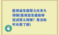 医用益生菌婴儿吃多久排便(医用益生菌能够促进婴儿排便？用法和时长需了解)