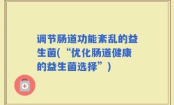 调节肠道功能紊乱的益生菌(“优化肠道健康的益生菌选择”)