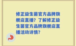 修正益生菌官方品牌旗舰店直播？了解修正益生菌官方品牌旗舰店直播活动详情？