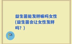 益生菌能发胖嘛吗女性(益生菌会让女性发胖吗？)