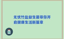 无忧竹盐益生菌带你开启健康生活新篇章