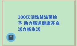 100亿活性益生菌给予 助力肠道健康开启活力新生活