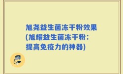 旭尧益生菌冻干粉效果(旭耀益生菌冻干粉：提高免疫力的神器)