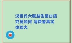 汉臣氏六联益生菌口感究竟如何 消费者真实体验大