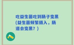 吃益生菌吃到肠子变黑(益生菌频繁摄入，肠道会变黑？)