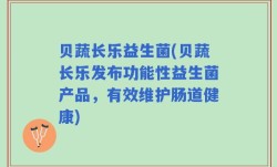 贝蔬长乐益生菌(贝蔬长乐发布功能性益生菌产品，有效维护肠道健康)