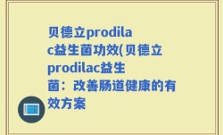 贝德立prodilac益生菌功效(贝德立prodilac益生菌：改善肠道健康的有效方案