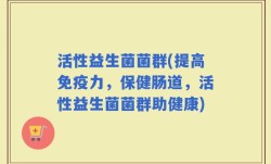 活性益生菌菌群(提高免疫力，保健肠道，活性益生菌菌群助健康)