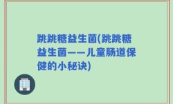 跳跳糖益生菌(跳跳糖益生菌——儿童肠道保健的小秘诀)