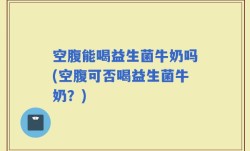 空腹能喝益生菌牛奶吗(空腹可否喝益生菌牛奶？)