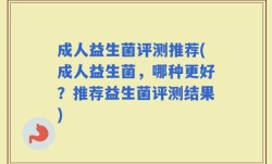 成人益生菌评测推荐(成人益生菌，哪种更好？推荐益生菌评测结果)