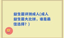 益生菌评测成人(成人益生菌大比拼，谁是最佳选择？)