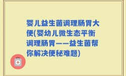 婴儿益生菌调理肠胃大便(婴幼儿微生态平衡调理肠胃——益生菌帮你解决便秘难题)