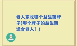 老人家吃哪个益生菌牌子(哪个牌子的益生菌适合老人？)