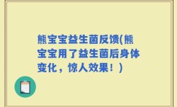 熊宝宝益生菌反馈(熊宝宝用了益生菌后身体变化，惊人效果！)
