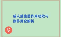 成人益生菌作用功效与副作用全解析