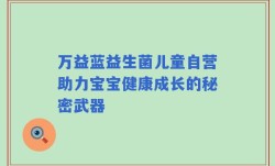 万益蓝益生菌儿童自营助力宝宝健康成长的秘密武器