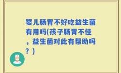 婴儿肠胃不好吃益生菌有用吗(孩子肠胃不佳，益生菌对此有帮助吗？)