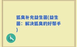 狐臭补充益生菌(益生菌：解决狐臭的好帮手)