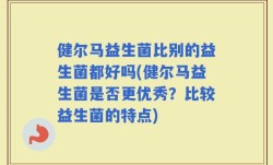 健尔马益生菌比别的益生菌都好吗(健尔马益生菌是否更优秀？比较益生菌的特点)
