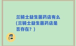 兰骑士益生菌药店有么(兰骑士益生菌药店是否存在？)