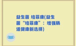 益生菌 培菲康(益生菌“培菲康”：增强肠道健康新选择)