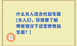 什么女人适合吃益生菌(女人们，你需要了解哪些情况下适宜使用益生菌？)