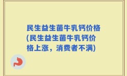 民生益生菌牛乳钙价格(民生益生菌牛乳钙价格上涨，消费者不满)