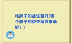 啥牌子的益生菌好(哪个牌子的益生菌效果最好？)