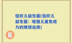 倍欣儿益生菌(倍欣儿益生菌：增强儿童免疫力的理想选择)