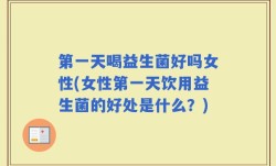 第一天喝益生菌好吗女性(女性第一天饮用益生菌的好处是什么？)