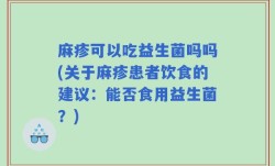麻疹可以吃益生菌吗吗(关于麻疹患者饮食的建议：能否食用益生菌？)