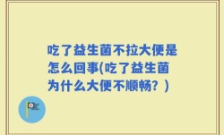 吃了益生菌不拉大便是怎么回事(吃了益生菌为什么大便不顺畅？)