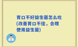 胃口不好益生菌怎么吃(改善胃口不佳，合理使用益生菌)