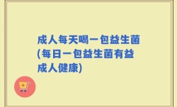 成人每天喝一包益生菌(每日一包益生菌有益成人健康)