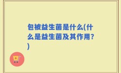 包被益生菌是什么(什么是益生菌及其作用？)