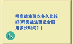 拜奥益生菌吃多久比较好(拜奥益生菌适合服用多长时间？)