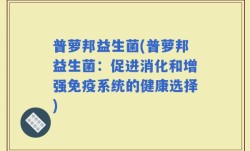 普萝邦益生菌(普萝邦益生菌：促进消化和增强免疫系统的健康选择)
