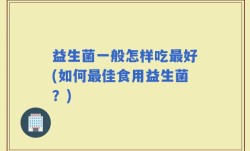益生菌一般怎样吃最好(如何最佳食用益生菌？)