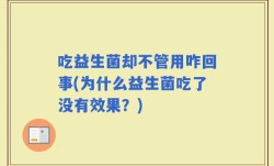 吃益生菌却不管用咋回事(为什么益生菌吃了没有效果？)