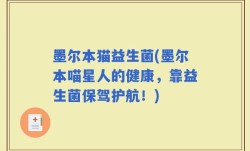 墨尔本猫益生菌(墨尔本喵星人的健康，靠益生菌保驾护航！)