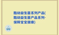 酷幼益生菌系列产品(酷幼益生菌产品系列-保障宝宝健康)
